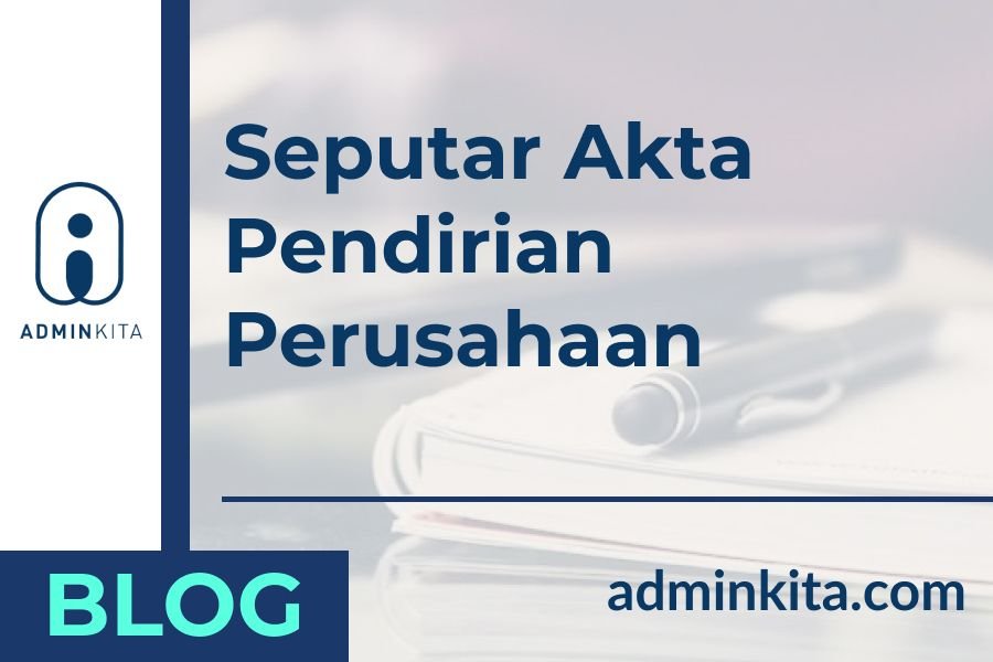 Pengertian dan Fungsi Akta Pendirian Perusahaan