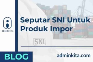 Wajib Tahu! Kewajiban SNI Untuk Produk Impor & Cara Mengurusnya