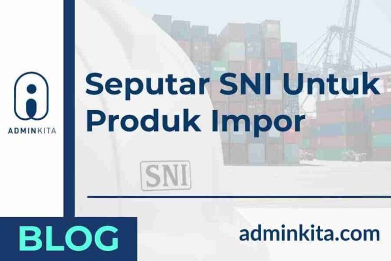 Wajib Tahu! Kewajiban SNI Untuk Produk Impor & Cara Mengurusnya