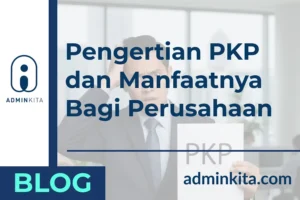 Berikut Adalah Pengertian PKP dan Manfaatnya Bagi Perusahaan