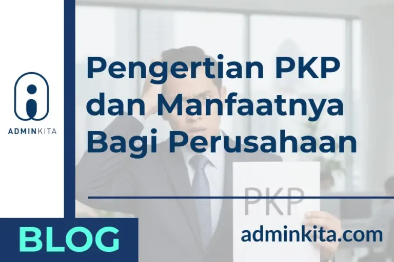 Berikut Adalah Pengertian PKP dan Manfaatnya Bagi Perusahaan