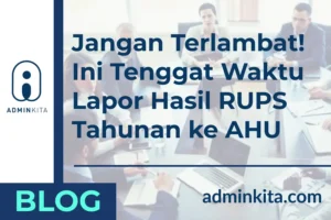 Jangan Terlambat! Ini Tenggat Waktu Lapor Hasil RUPS Tahunan ke AHU