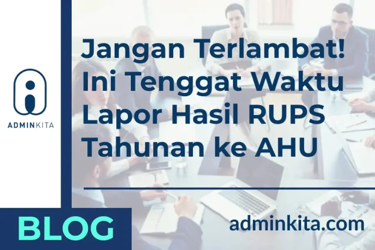 Jangan Terlambat! Ini Tenggat Waktu Lapor Hasil RUPS Tahunan ke AHU